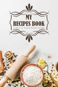 My Recipes Book: To Write In Favorite Recipes and Meal, Blank Recipe Journal And Organizer For Recipes, Cookbook (Cooking Gifts Series)