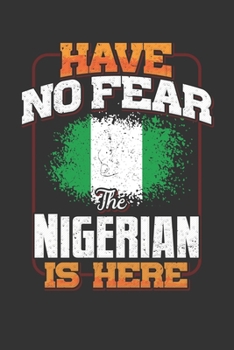 Have No Fear The Nigerian Is Here: Nigeria Notebook Journal 6x9 Personalized Gift For Have No Fear The Nigerian Is Here Lined Paper