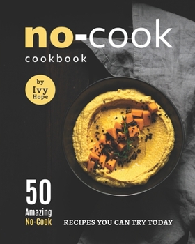 Paperback No-Cook Cookbook: 50 Amazing No-Cook Recipes You Can Try Today Book