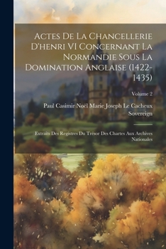 Paperback Actes De La Chancellerie D'henri VI Concernant La Normandie Sous La Domination Anglaise (1422-1435): Extraits Des Registres Du Trésor Des Chartes Aux [French] Book
