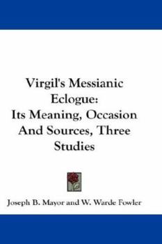 Paperback Virgil's Messianic Eclogue: Its Meaning, Occasion And Sources, Three Studies Book