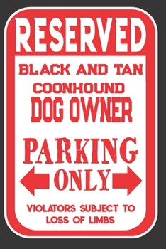 Paperback Reserved Black And Tan Coonhound Dog Owner Parking Only. Violators Subject To Loss Of Limbs: Blank Lined Notebook To Write In - Funny Gift For Black A Book