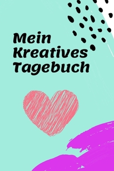 Mein Kreatives Tagebuch: Tagebuch für Frauen für mehr Achtsamkeit und Dankbarkeit im Alltag (German Edition)