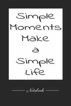 Simple Moments Make a Simple Life: This paperback notebook is 6 x 9 and has 120 wide ruled pages (60 sheets). High-quality paper