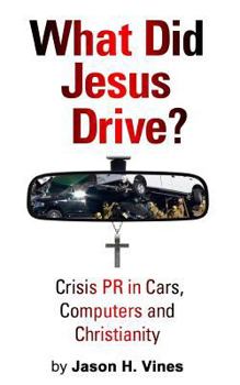 Paperback What Did Jesus Drive?: Crisis PR in Cars, Computers and Christianity Book