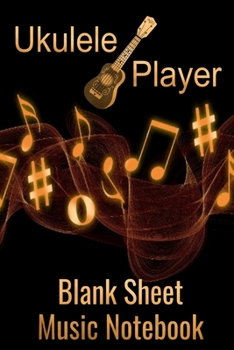 Ukulele Player Blank Sheet Music Notebook: Musician Composer Gift. Pretty Music Manuscript Paper For Writing And Note Taking / Composition Books Gifts ... Blank Sheet Music Pages - 6x9 Inches)