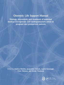 Obstetric Life Support Manual: Etiology, Prevention, and Treatment of Maternal Medical Emergencies and Cardiopulmonary Arrest in Pregnant and Postpar