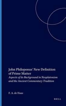Hardcover John Philoponus' New Definition of Prime Matter: Aspects of Its Background in Neoplatonism and the Ancient Commentary Tradition Book