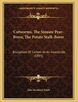 Paperback Cutworms, The Sinuate Pear-Borer, The Potato Stalk-Borer: Bisulphide Of Carbon As An Insecticide (1895) Book