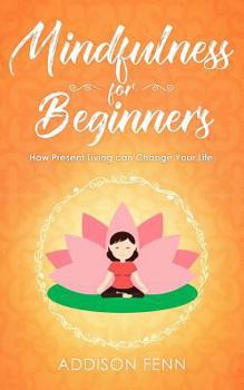 Paperback Mindfulness for Beginners: How Present Living Can Change Your Life Book