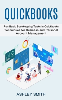 Paperback Quickbooks: Run Basic Bookkeeping Tasks in Quickbooks (Techniques for Business and Personal Account Management) Book