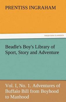 Paperback Beadle's Boy's Library of Sport, Story and Adventure, Vol. I, No. 1. Adventures of Buffalo Bill from Boyhood to Manhood Book