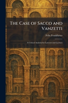 The Case of Sacco and Vanzetti: A Critical Analysis for Lawyers and Laymen