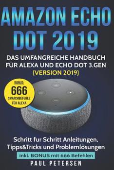 Paperback Amazon Echo Dot 2019: Das umfangreiche Handbuch für Alexa und Echo Dot 3.Gen. (Version 2019) - Schritt für Schritt Anleitungen, Tipps&Tricks [German] Book