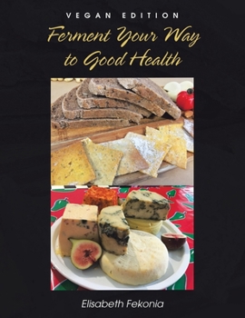 Paperback Ferment Your Way to Good Health: Vegan Edition Book
