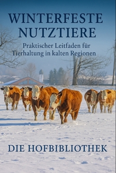 Winterfeste Nutztiere: Der praktische Ratgeber für gesunde und rentable Tierhaltung in kalten Regionen