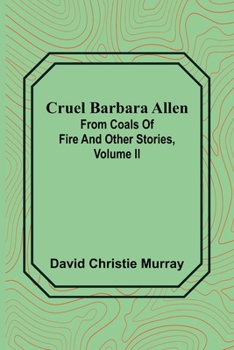 Cruel Barbara Allen: From Coals Of Fire And Other Stories, Volume II. (of III.)