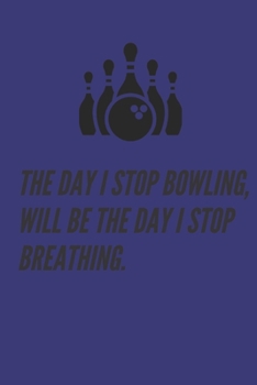 Paperback bowling journal - The day i stop bowling, will be the day i stop breathing: cover -lined 120 pages writing notebook diary Book