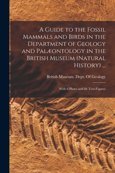 Paperback A Guide to the Fossil Mammals and Birds in the Department of Geology and Palæontology in the British Museum (Natural History) ...: With 6 Plates and 8 Book