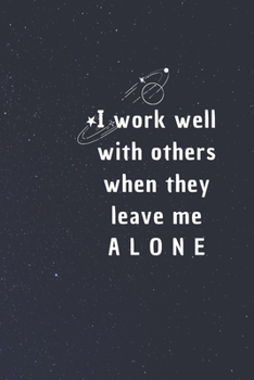 I work well with others when they leave me alone: 6*9 Blank Lined Notebook With Contact Infos 100 Pages. Funny Gift for Women and Men/Notebook Quotes/ Notebook lined paper/ Notebook hardcover