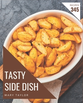 Paperback 345 Tasty Side Dish Recipes: Best-ever Side Dish Cookbook for Beginners Book