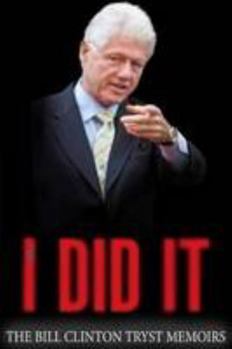 Paperback I Did It - The Bill Clinton Tryst Memoirs Book