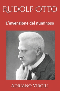 Rudolf Otto: L'invenzione del numinoso (I filosofi e Dio) (Italian Edition)