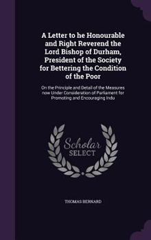 Hardcover A Letter to he Honourable and Right Reverend the Lord Bishop of Durham, President of the Society for Bettering the Condition of the Poor: On the Princ Book