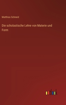 Hardcover Die scholastische Lehre von Materie und Form [German] Book