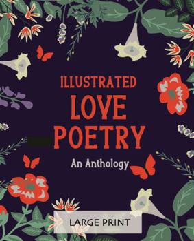 Paperback Illustrated Love Poetry: An Anthology: Large Print: A dementia-friendly selection of much-loved verses by British poets (Illustrated Classic Poetry: Large Print) Book