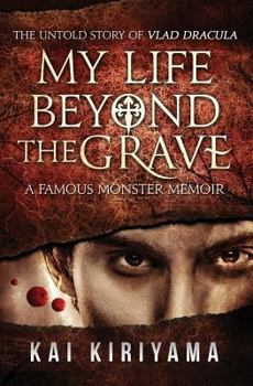 My Life Beyond the Grave: the Untold Story of Vlad Dracula : A Famous Monsters Memoir