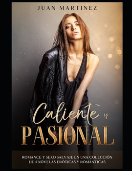 Paperback Caliente y Pasional: Romance y Sexo Salvaje en una Colecci?n de 4 Novelas Er?ticas y Rom?nticas [Spanish] Book