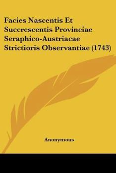 Paperback Facies Nascentis Et Succrescentis Provinciae Seraphico-Austriacae Strictioris Observantiae (1743) [Latin] Book