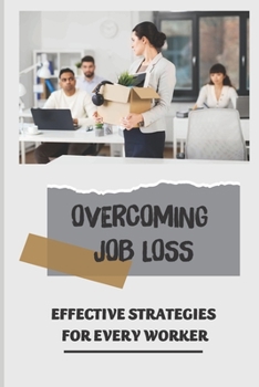 Paperback Overcoming Job Loss: Effective Strategies For Every Worker: Tips To Overcome Job Loss Book