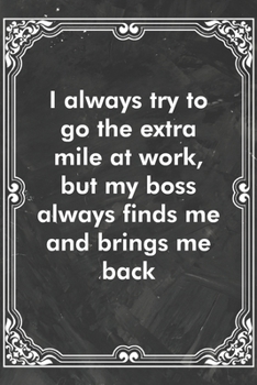 Paperback I always try to go the extra mile at work, but my boss always finds me and brings me back: Blank Lined Journal Coworker Notebook Sarcastic Joke, Humor Book