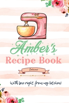 Amber Personalized Blank Recipe Book/Journal for girls and women: Personalized Name Reciepe Journal/Notebook For Girls, women, girlfriend, sister, ... 159 pages, 6X9, Soft cover, Glossy finish