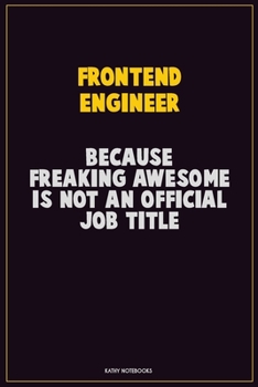 Paperback Frontend Engineer, Because Freaking Awesome Is Not An Official Job Title: Career Motivational Quotes 6x9 120 Pages Blank Lined Notebook Journal Book