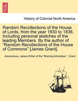 Paperback Random Recollections of the House of Lords, from the Year 1830 to 1836. Including Personal Sketches of the Leading Members. by the Author of "Random R Book