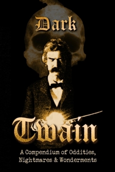 Dark Twain : A Compendium of Oddities, Nightmares, and Wonderments
