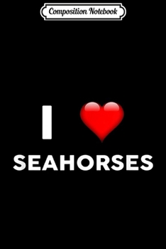 Composition Notebook: I Love SEAHORSES Heart SEAHORSE  Journal/Notebook Blank Lined Ruled 6x9 100 Pages