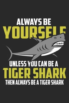 Always Be Yourself Unless You Can Be A Tiger Shark: Tiger Shark Notebook Blank Line Shark Sea Animal Journal Lined with Lines 6x9 120 Pages Checklist ... Kids Christmas Gift for Tiger Shark Lovers