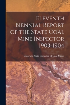 Paperback Eleventh Biennial Report of the State Coal Mine Inspector 1903-1904 Book