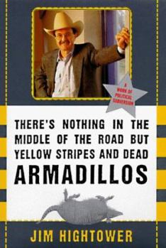 Hardcover There's Nothing in the Middle of the Road but Yellow Stripes and Dead Armadillos: A Work of Political Subversion Book