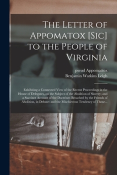 Paperback The Letter of Appomatox [sic] to the People of Virginia: Exhibiting a Connected View of the Recent Proceedings in the House of Delegates, on the Subje Book