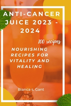 Paperback Anti-Cancer Juice 2023 - 2024: Nourishing Recipes for Vitality and Healing Book