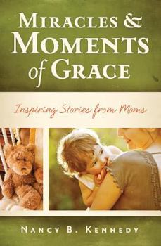 Paperback Miracles & Moments of Grace: Inspiring Stories from Moms Book