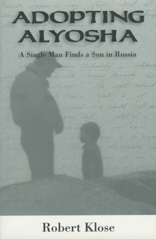 Hardcover Adopting Alyosha: A Single Man Finds a Son in Russia Book