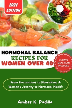 Paperback Hormonal Balance Recipes for Women Over 40: From Fluctuations to Flourishing, A Woman's Journey to Hormonal Health Book