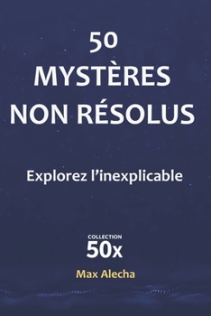 Paperback 50 mystères non résolus: Explorez l'inexpliqué [French] Book