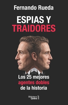 Espías y traidores: Los 25 mejores agentes dobles de la historia (Spanish Edition)
